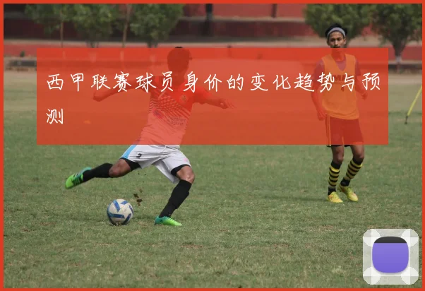 西甲联赛球员身价的变化趋势与预测